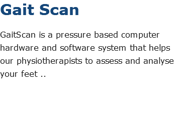 Gait Scan GaitScan is a pressure based computer hardware and software system that helps our physiotherapists to assess and analyse your feet ..