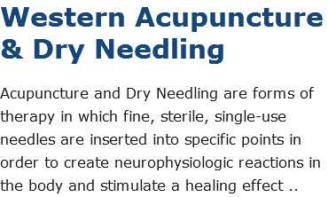 Western Acupuncture & Dry Needling Acupuncture and Dry Needling are forms of therapy in which fine, sterile, single-use needles are inserted into specific points in order to create neurophysiologic reactions in the body and stimulate a healing effect ..