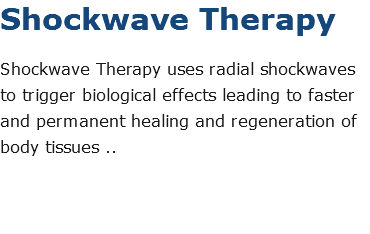 Shockwave Therapy Shockwave Therapy uses radial shockwaves to trigger biological effects leading to faster and permanent healing and regeneration of body tissues .. 